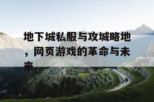 地下城私服与攻城略地，网页游戏的革命与未来