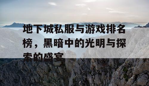 地下城私服与游戏排名榜，黑暗中的光明与探索的盛宴