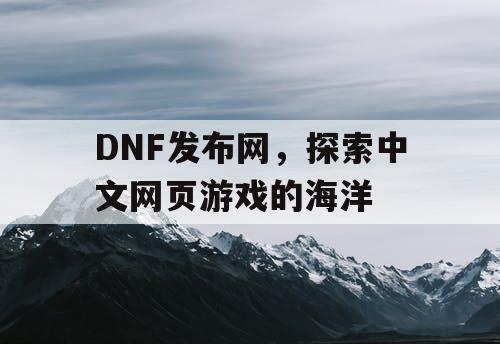 DNF发布网，探索中文网页游戏的海洋